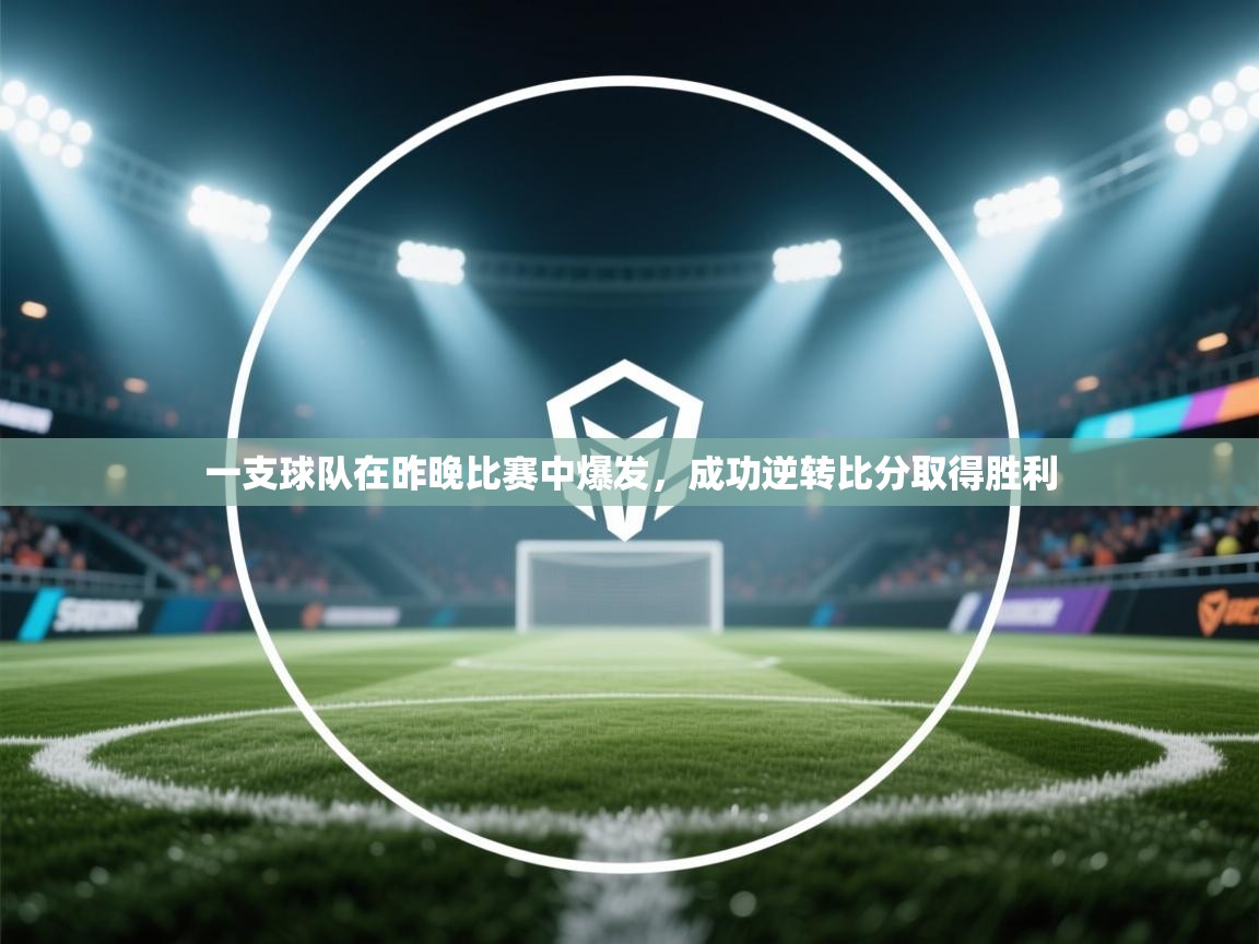 一支球队在昨晚比赛中爆发，成功逆转比分取得胜利  第1张