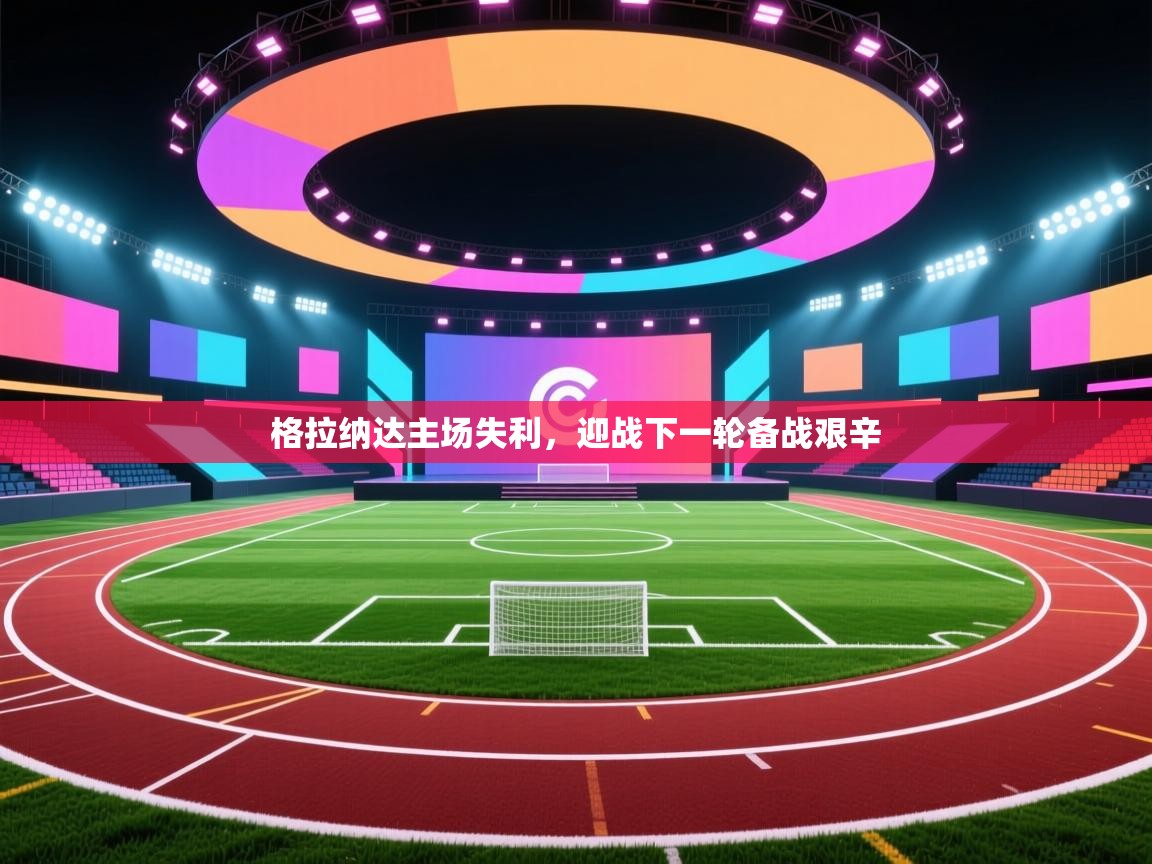 格拉纳达主场失利，迎战下一轮备战艰辛  第1张