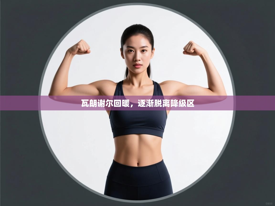 瓦朗谢尔回暖,逐渐脱离降级区 第1张