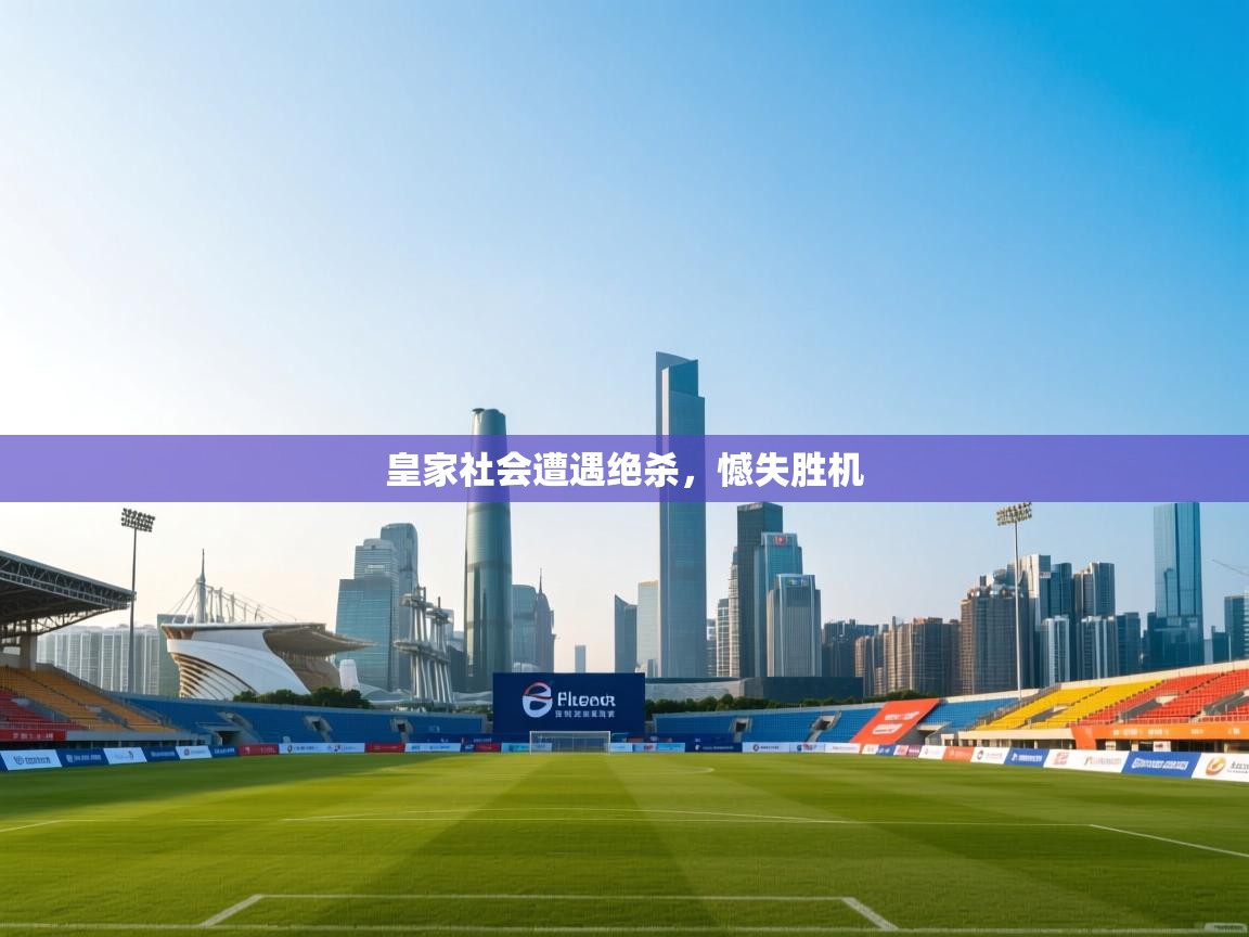 皇家社会遭遇绝杀,憾失胜机 第2张